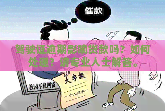 驾驶证逾期影响贷款吗？如何处理？请专业人士解答。