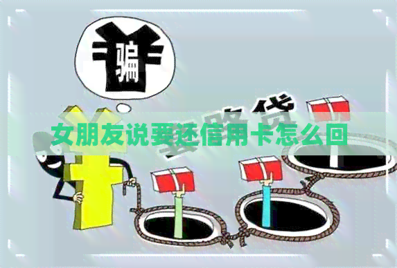女朋友说要还信用卡怎么回