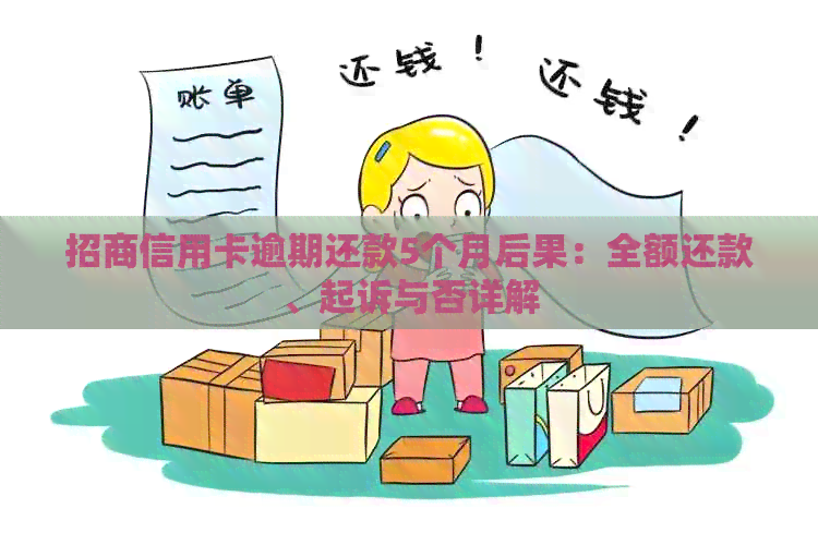 招商信用卡逾期还款5个月后果：全额还款、起诉与否详解