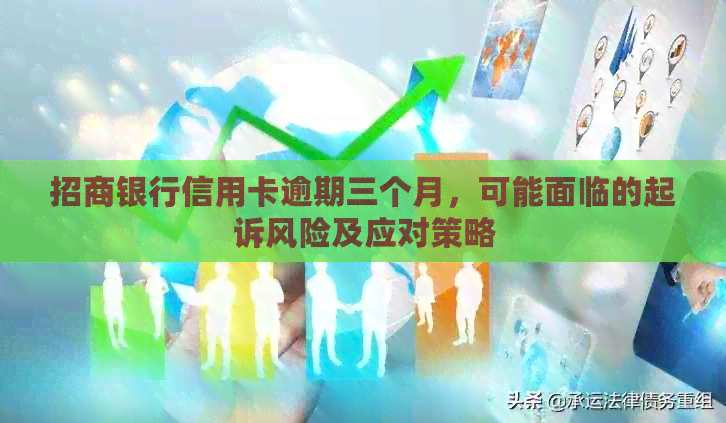 招商银行信用卡逾期三个月，可能面临的起诉风险及应对策略