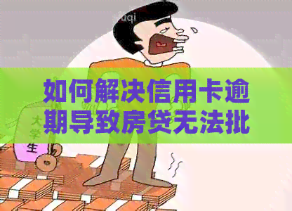 如何解决信用卡逾期导致房贷无法批准的问题？