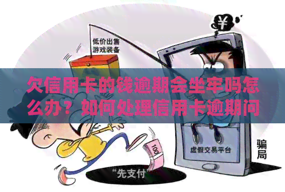 欠信用卡的钱逾期会坐牢吗怎么办？如何处理信用卡逾期问题？