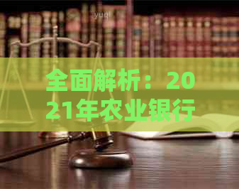 全面解析：2021年农业银行信用卡逾期新法规，如何应对与解决逾期问题？