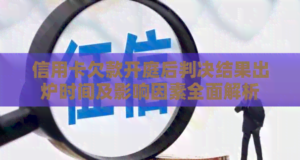 信用卡欠款开庭后判决结果出炉时间及影响因素全面解析