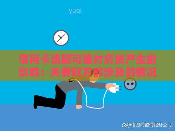 信用卡逾期可能对房贷产生的影响：夫妻双方都涉及的情况如何处理？