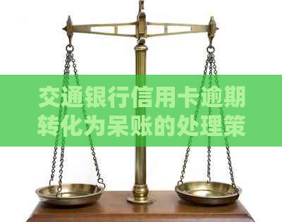 交通银行信用卡逾期转化为呆账的处理策略与建议