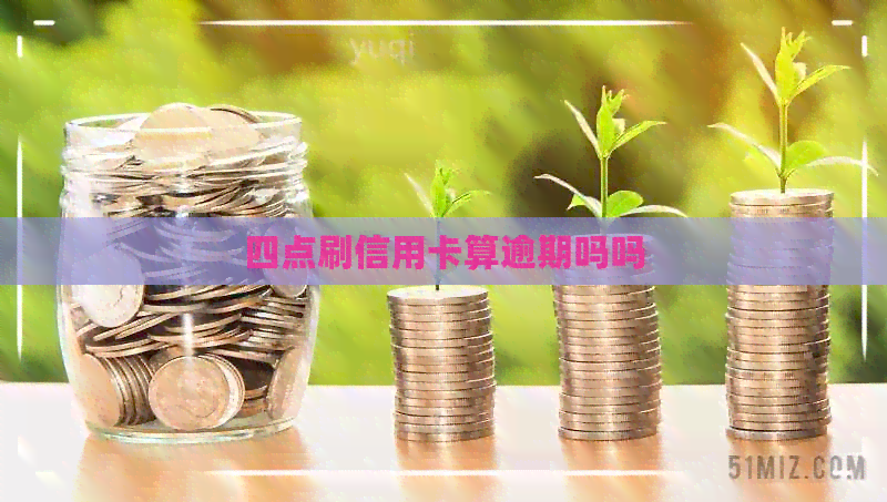四点刷信用卡算逾期吗吗