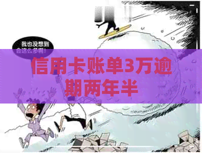信用卡账单3万逾期两年半 信用卡账单3万逾期两年半