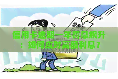 信用卡逾期一年罚息飙升：如何应对高额利息？