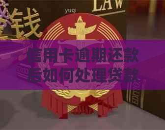 信用卡逾期还款后如何处理贷款问题：解答用户常见疑虑与解决方案
