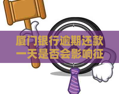 厦门银行逾期还款一天是否会影响记录？
