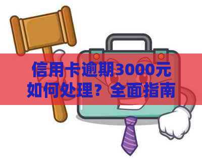 信用卡逾期3000元如何处理？全面指南解决您的还款困惑与逾期问题