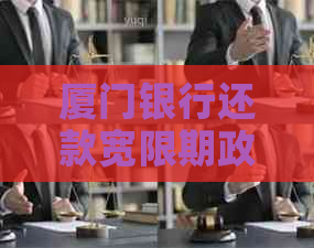 厦门银行还款宽限期政策详情及申请条件解析