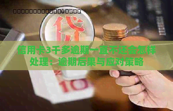 信用卡3千多逾期一直不还会怎样处理：逾期后果与应对策略