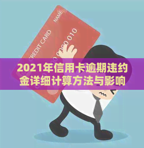2021年信用卡逾期违约金详细计算方法与影响：如何避免高额费用及信用损失？