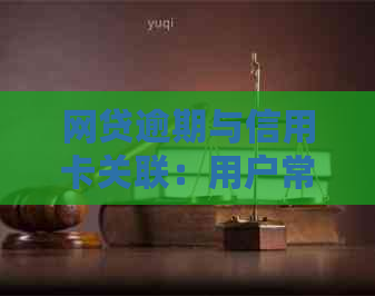 网贷逾期与信用卡关联：用户常见问题解答