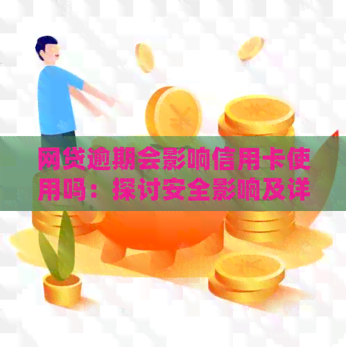 网贷逾期会影响信用卡使用吗：探讨安全影响及详情