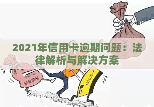 2021年信用卡逾期问题：法律解析与解决方案