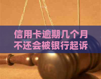信用卡逾期几个月不还会被银行起诉吗？
