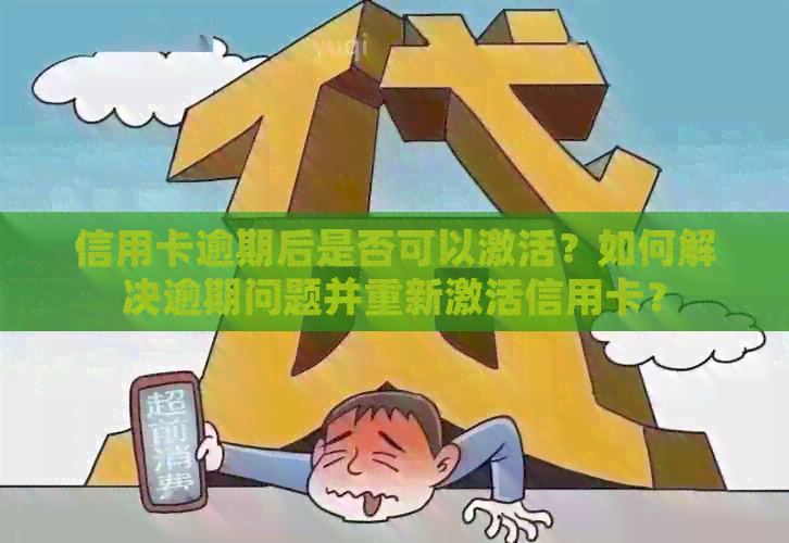 信用卡逾期后是否可以激活？如何解决逾期问题并重新激活信用卡？