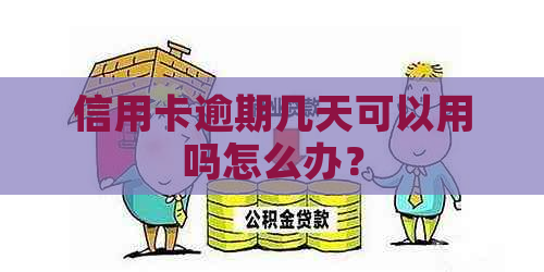 信用卡逾期几天可以用吗怎么办？