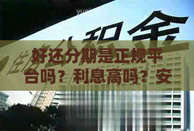 好还分期是正规平台吗？利息高吗？安全可靠吗？合法可不可以不还钱呢？