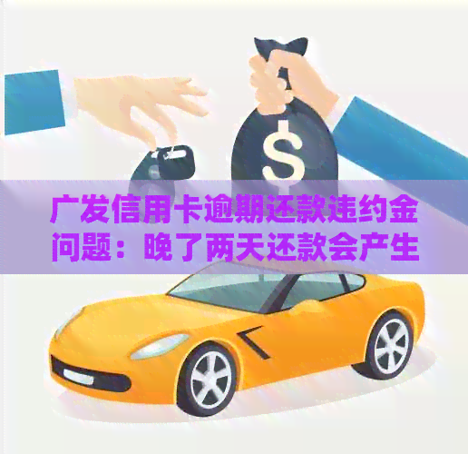 广发信用卡逾期还款违约金问题：晚了两天还款会产生额外费用吗？如何避免？