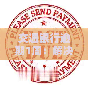 交通银行逾期1周：解决方法、影响和可能的后果全解析