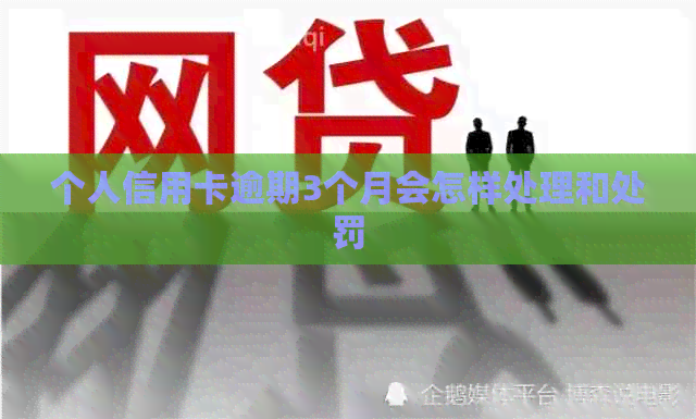 个人信用卡逾期3个月会怎样处理和处罚