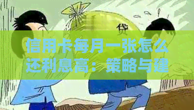 信用卡每月一张怎么还利息高：策略与建议