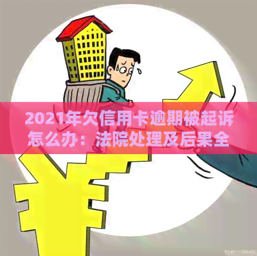 2021年欠信用卡逾期被起诉怎么办：法院处理及后果全解析