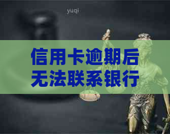 信用卡逾期后无法联系银行怎么办？