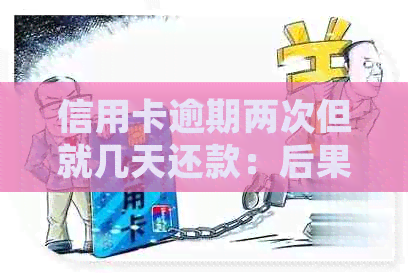 信用卡逾期两次但就几天还款：后果及处理建议