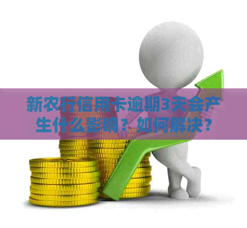 新农行信用卡逾期3天会产生什么影响？如何解决？