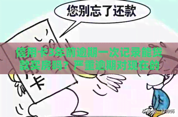 信用卡3年前逾期一次记录能贷款买房吗？严重逾期对现在的房贷有影响吗？