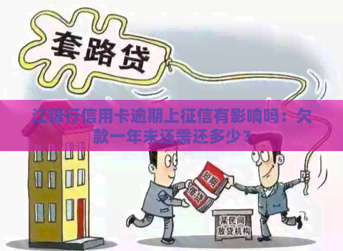 江银行信用卡逾期上有影响吗：欠款一年未还需还多少？