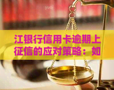 江银行信用卡逾期上的应对策略：如何处理不良信用记录？