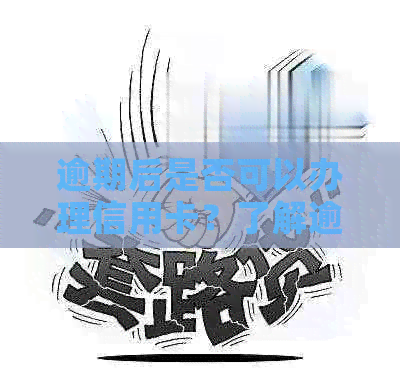 逾期后是否可以办理信用卡？了解逾期后办理信用卡的关键要素