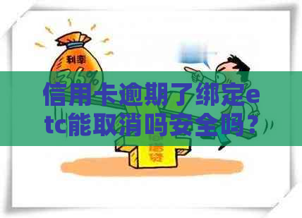 信用卡逾期了绑定etc能取消吗安全吗？如何更换绑定的信用卡或取消etc绑定？