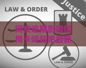 网贷逾期影响信用卡吗贴吧最新：探讨逾期对信用卡的影响及还款问题