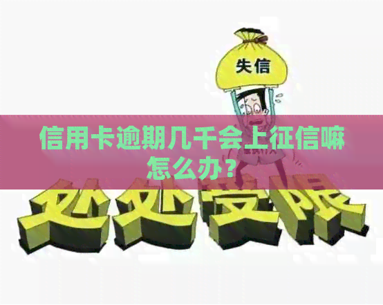 信用卡逾期几千会上嘛怎么办？