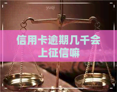 信用卡逾期几千会上嘛