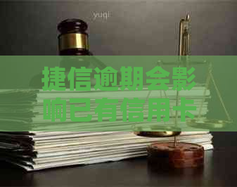 捷信逾期会影响已有信用卡吗？还款和办理信用卡是否受影响？