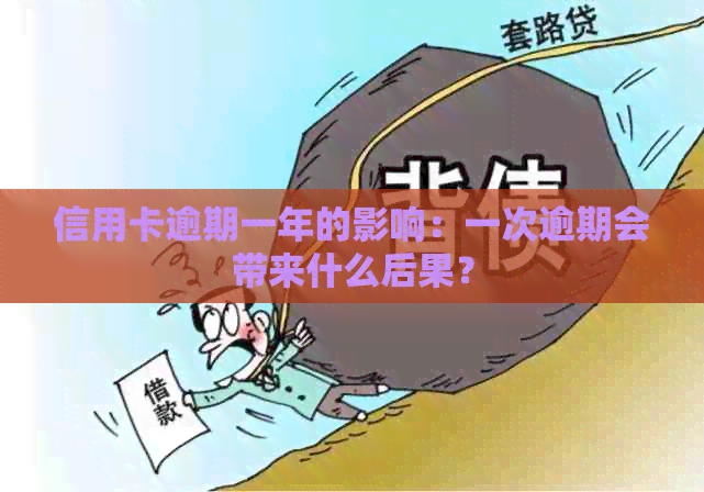 信用卡逾期一年的影响：一次逾期会带来什么后果？