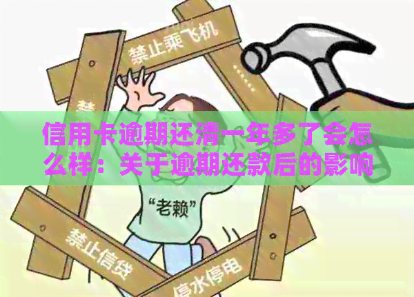 信用卡逾期还清一年多了会怎么样：关于逾期还款后的影响和可能面临的问题