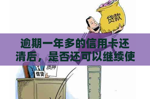 逾期一年多的信用卡还清后，是否还可以继续使用？