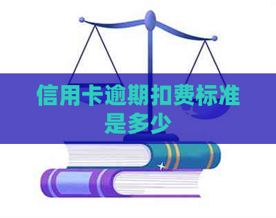 信用卡逾期扣费标准是多少
