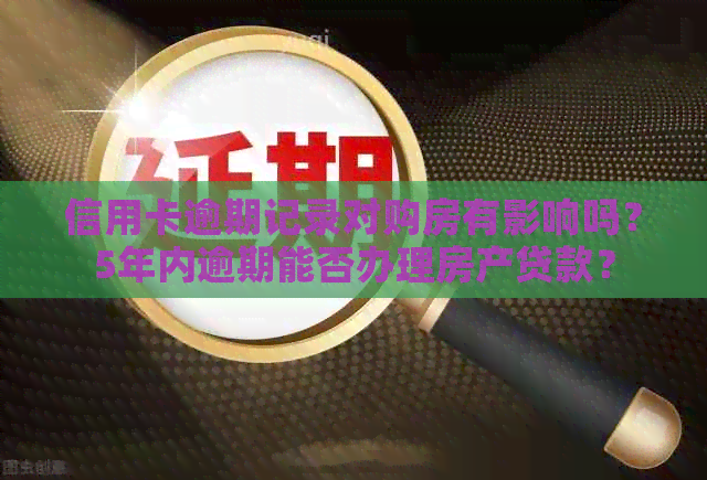 信用卡逾期记录对购房有影响吗？5年内逾期能否办理房产贷款？