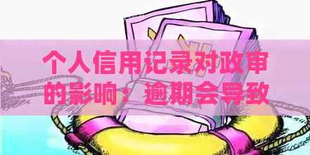 个人信用记录对政审的影响：逾期会导致哪些后果？