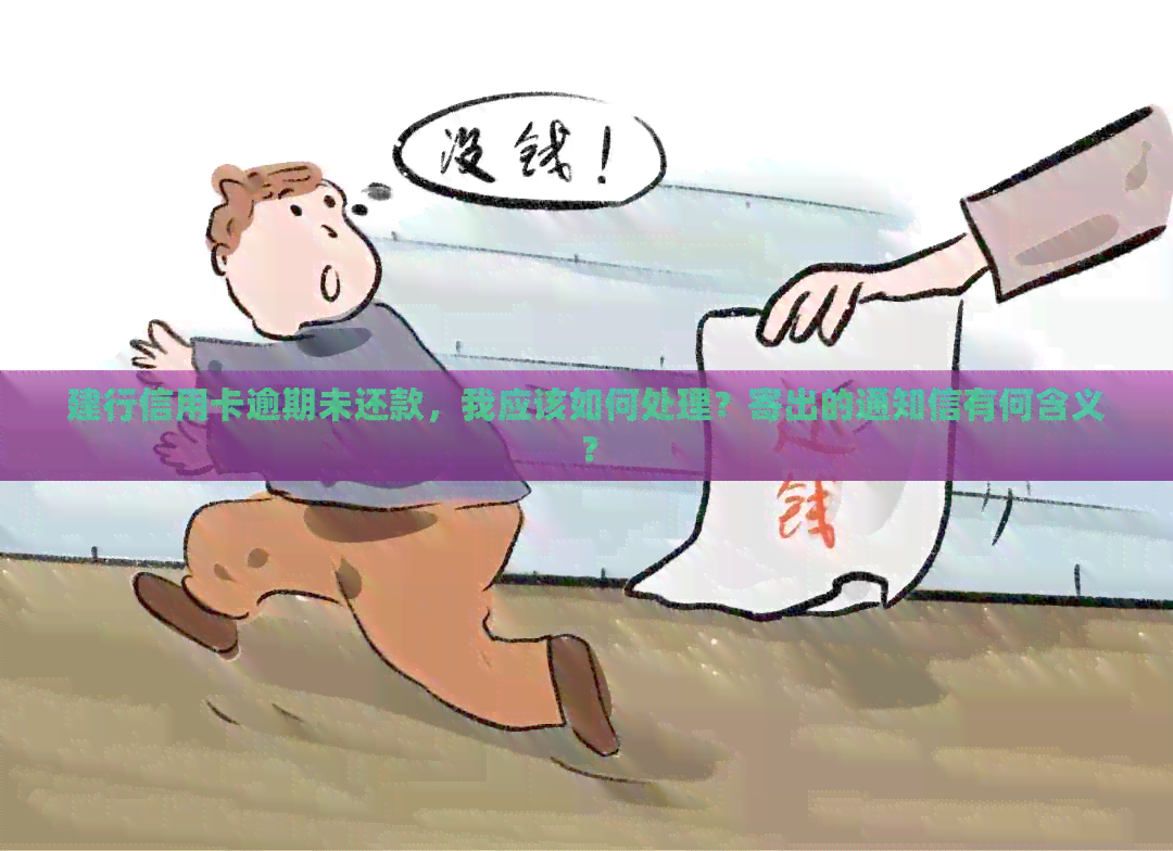 建行信用卡逾期未还款，我应该如何处理？寄出的通知信有何含义？